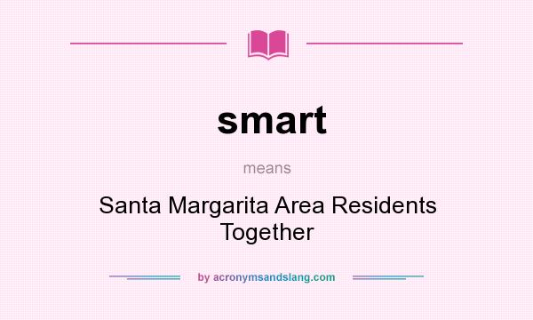 What does smart mean? It stands for Santa Margarita Area Residents Together
