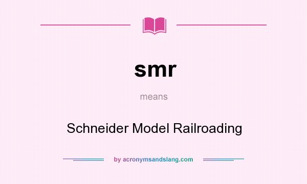 What does smr mean? It stands for Schneider Model Railroading