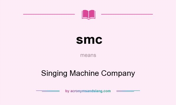 What does smc mean? It stands for Singing Machine Company