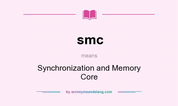 What does smc mean? It stands for Synchronization and Memory Core