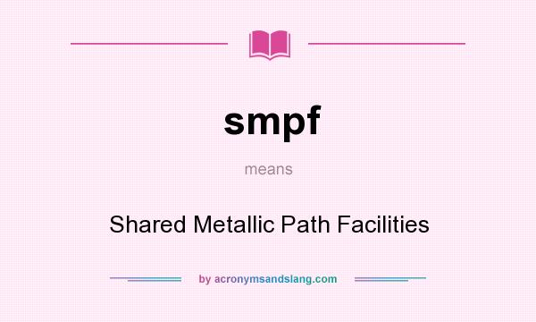 What does smpf mean? It stands for Shared Metallic Path Facilities