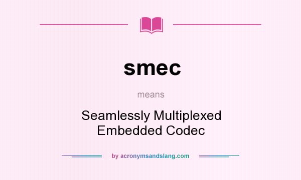 What does smec mean? It stands for Seamlessly Multiplexed Embedded Codec
