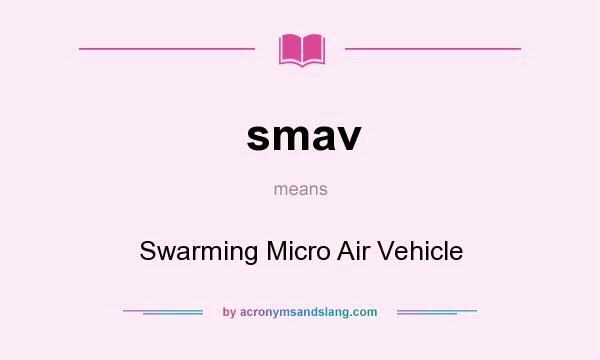 What does smav mean? It stands for Swarming Micro Air Vehicle