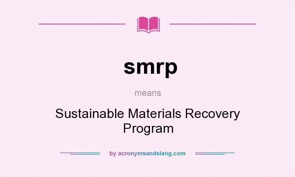 What does smrp mean? It stands for Sustainable Materials Recovery Program