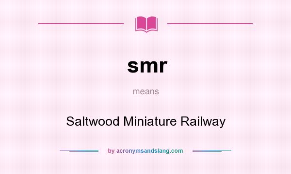 What does smr mean? It stands for Saltwood Miniature Railway