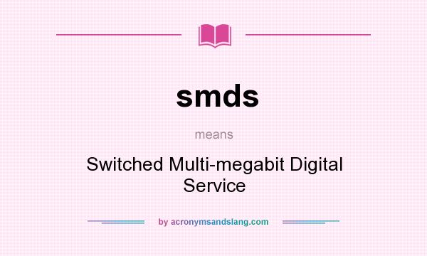 What does smds mean? It stands for Switched Multi-megabit Digital Service