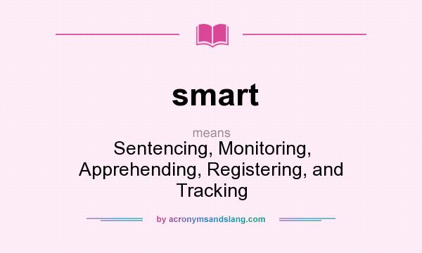 What does smart mean? It stands for Sentencing, Monitoring, Apprehending, Registering, and Tracking