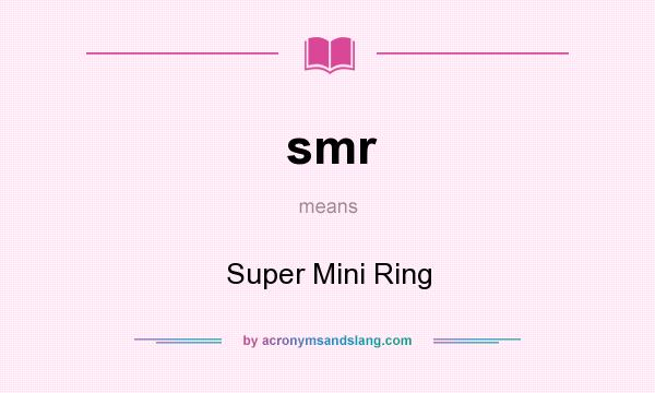 What does smr mean? It stands for Super Mini Ring