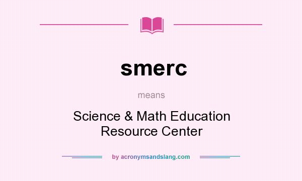 What does smerc mean? It stands for Science & Math Education Resource Center