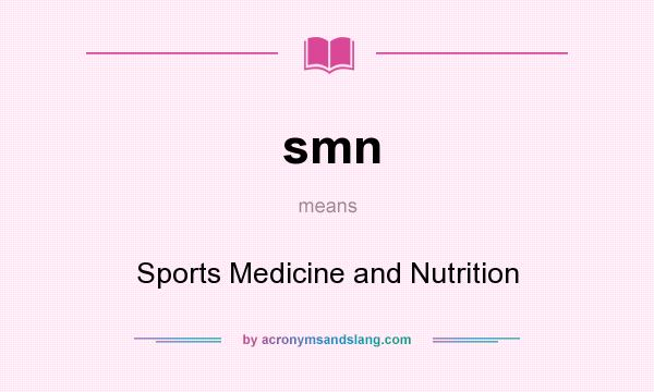 What does smn mean? It stands for Sports Medicine and Nutrition