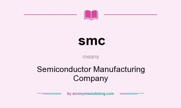What does smc mean? It stands for Semiconductor Manufacturing Company
