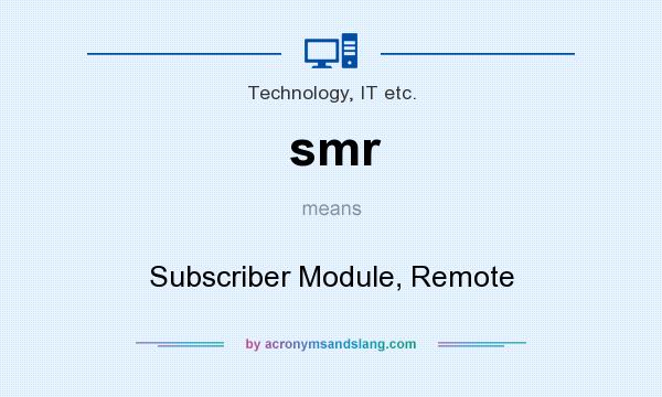 What does smr mean? It stands for Subscriber Module, Remote