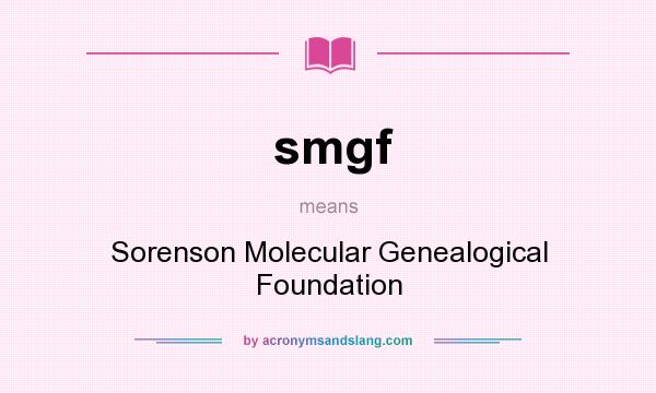 What does smgf mean? It stands for Sorenson Molecular Genealogical Foundation