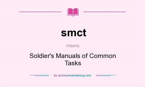 What does smct mean? It stands for Soldier`s Manuals of Common Tasks