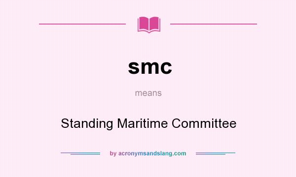 What does smc mean? It stands for Standing Maritime Committee