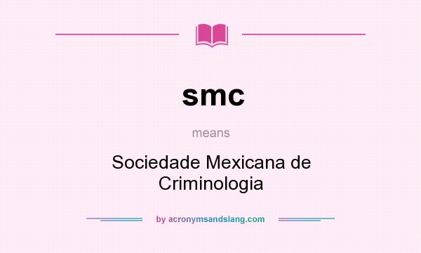 What does smc mean? It stands for Sociedade Mexicana de Criminologia
