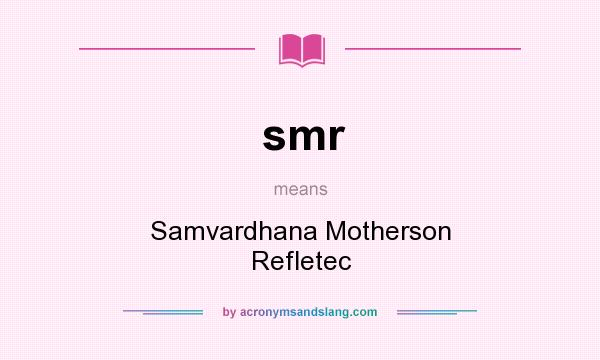 What does smr mean? It stands for Samvardhana Motherson Refletec