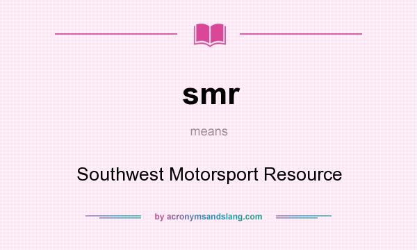 What does smr mean? It stands for Southwest Motorsport Resource