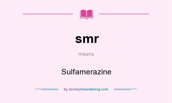 What does smr mean? It stands for Sulfamerazine