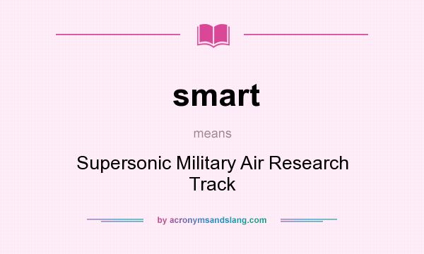 What does smart mean? It stands for Supersonic Military Air Research Track