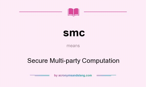 What does smc mean? It stands for Secure Multi-party Computation