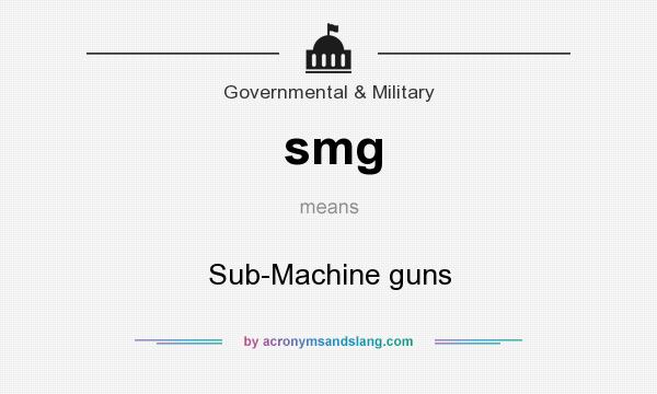 What does smg mean? It stands for Sub-Machine guns