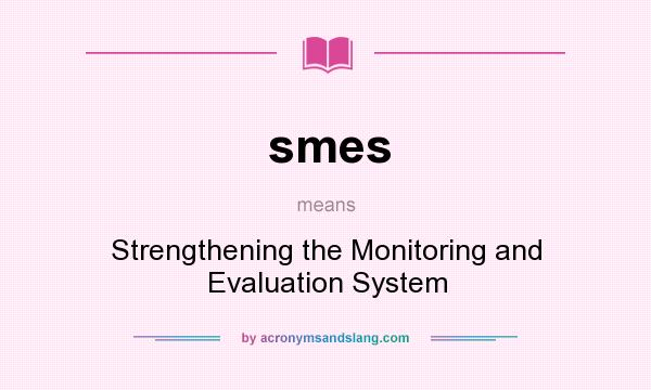 What does smes mean? It stands for Strengthening the Monitoring and Evaluation System