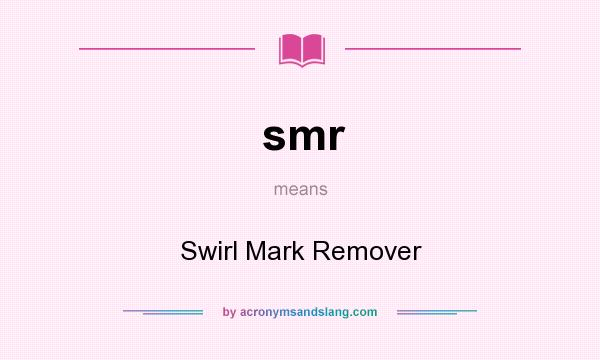 What does smr mean? It stands for Swirl Mark Remover