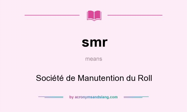What does smr mean? It stands for Société de Manutention du Roll