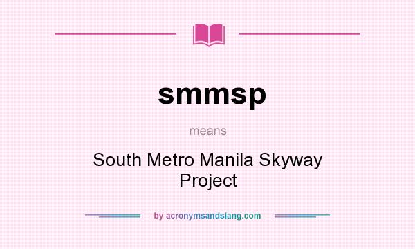 What does smmsp mean? It stands for South Metro Manila Skyway Project