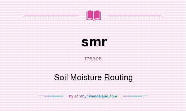 What does smr mean? It stands for Soil Moisture Routing