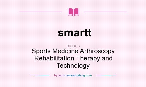 What does smartt mean? It stands for Sports Medicine Arthroscopy Rehabilitation Therapy and Technology