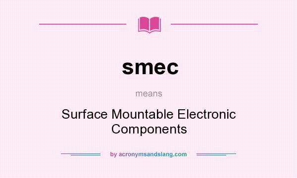 What does smec mean? It stands for Surface Mountable Electronic Components