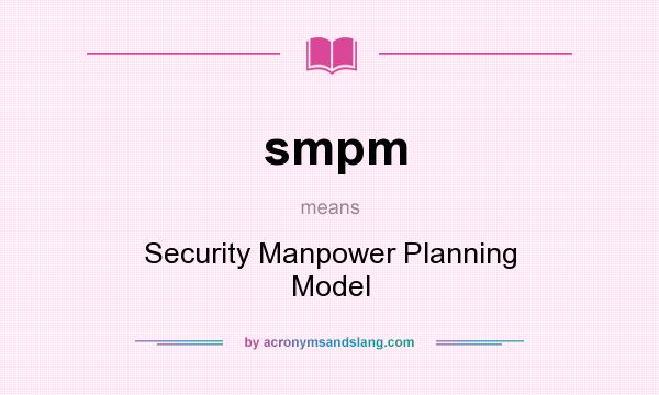 What does smpm mean? It stands for Security Manpower Planning Model