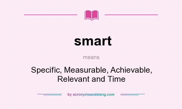 What does smart mean? It stands for Specific, Measurable, Achievable, Relevant and Time