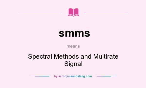 What does smms mean? It stands for Spectral Methods and Multirate Signal