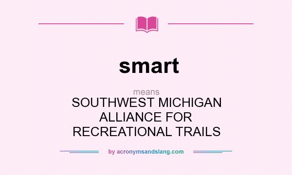 What does smart mean? It stands for SOUTHWEST MICHIGAN ALLIANCE FOR RECREATIONAL TRAILS