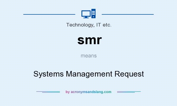 What does smr mean? It stands for Systems Management Request
