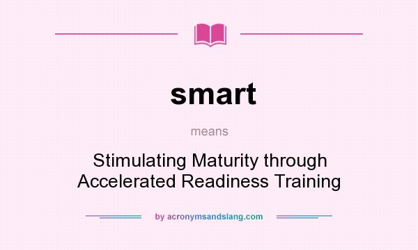 What does smart mean? It stands for Stimulating Maturity through Accelerated Readiness Training
