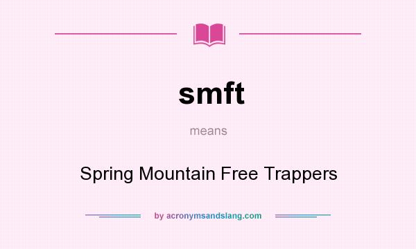 What does smft mean? It stands for Spring Mountain Free Trappers