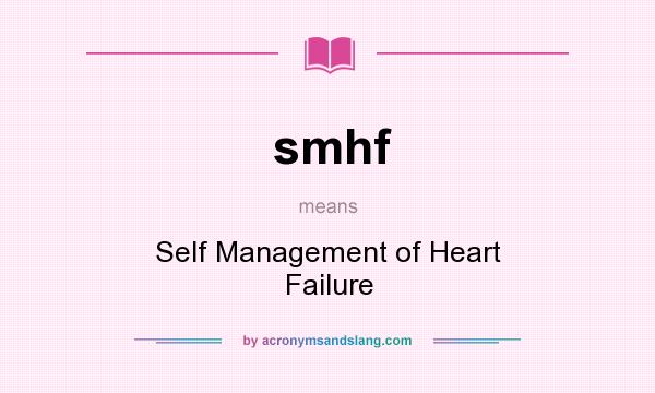 What does smhf mean? It stands for Self Management of Heart Failure