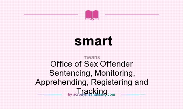 What does smart mean? It stands for Office of Sex Offender Sentencing, Monitoring, Apprehending, Registering and Tracking