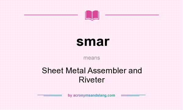 What does smar mean? It stands for Sheet Metal Assembler and Riveter