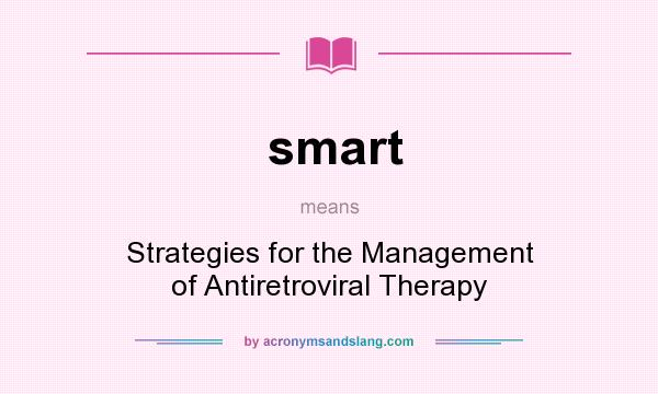 What does smart mean? It stands for Strategies for the Management of Antiretroviral Therapy