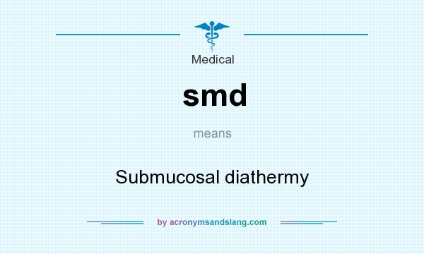 What does smd mean? It stands for Submucosal diathermy
