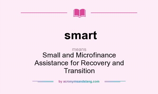 What does smart mean? It stands for Small and Microfinance Assistance for Recovery and Transition