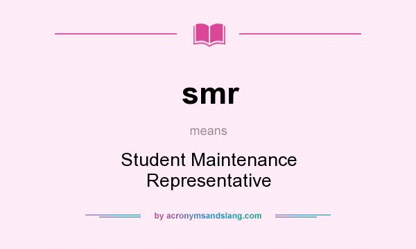 What does smr mean? It stands for Student Maintenance Representative