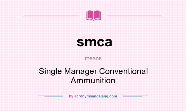 What does smca mean? It stands for Single Manager Conventional Ammunition