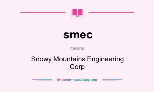 What does smec mean? It stands for Snowy Mountains Engineering Corp