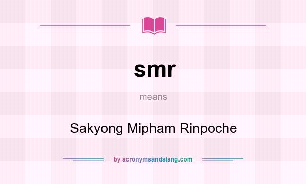 What does smr mean? It stands for Sakyong Mipham Rinpoche